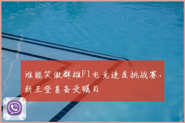 谁能笑傲群雄F1电竞速度挑战赛,新王登基备受瞩目