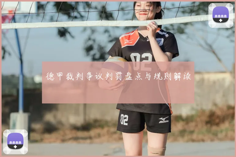 德甲裁判争议判罚盘点与规则解读